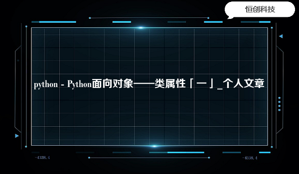 python-Python面向对象——类属性「一」_个人文章