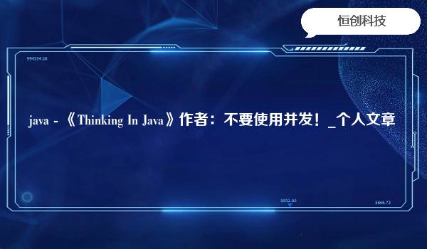 java - 《Thinking In Java》作者：不要使用并发！_个人文章