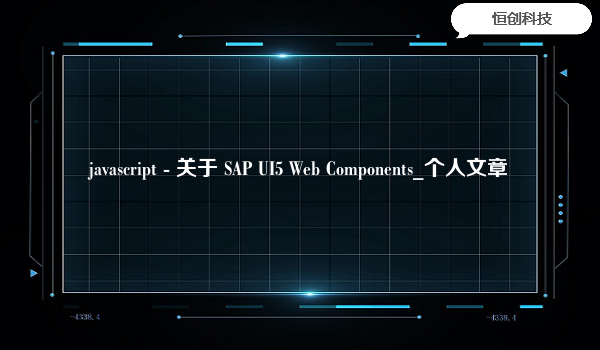 javascript - 关于 SAP UI5 Web Components_个人文章