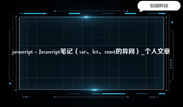 javascript - Javascript笔记（var、let、const的异同）_个人文章