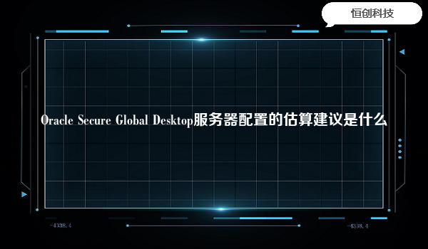 OracleSecureGlobalDesktop服务器配置的估算建议