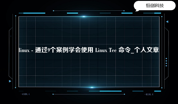 linux-通过9个案例学会使用LinuxTee命令_个人文章