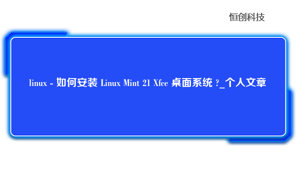 linux-如何安装LinuxMint21Xfce桌面系统?_个人文章