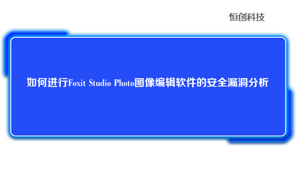如何进行FoxitStudioPhoto图像编辑软件的安全漏洞分析