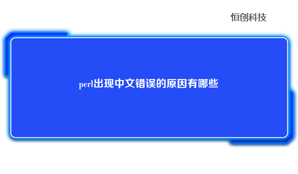 

在Perl中出现中文错误的原因可能包括以下几个方面