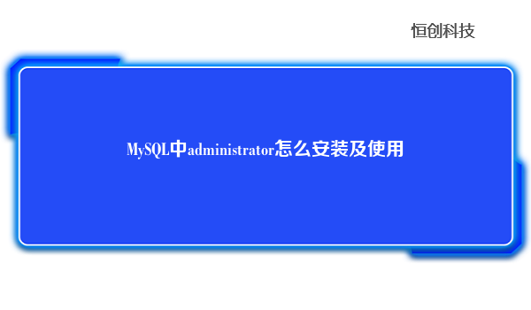 

要在MySQL中安装administrator，需要先下载MySQL官方提供的MySQLWorkbench工具，它是一个跨平台的MySQL数据库管理工具，包含了一个名为MySQLAdministrator的模块