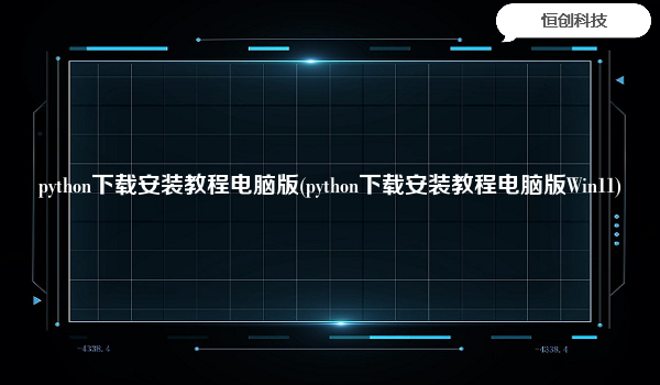 python下载安装教程电脑版(python下载安装教程电脑版Win11)