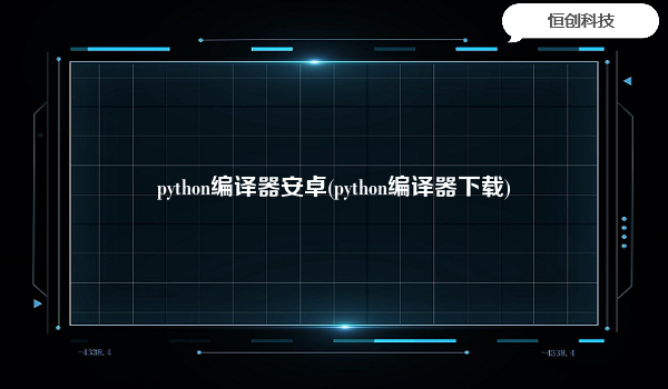 python编译器安卓(python编译器下载)