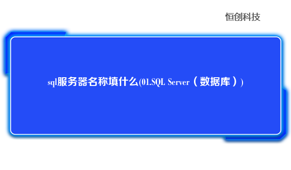 sql服务器名称填什么(01.SQLServer（数据库）)