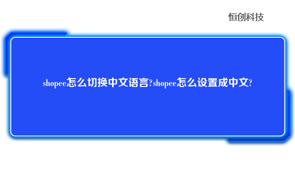 shopee怎么切换中文语言?shopee怎么设置成中文?